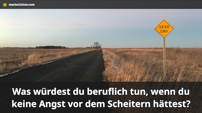 Was würdest Du beruflich tun, wenn Du keine Angst vor dem Scheitern hättest?
